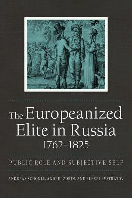 The Europeanized Elite in Russia, 17621825: Public Role and Subjective Self (NIU Series in Slavic, East European, and Eurasian Studies)