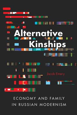 Alternative Kinships: Economy and Family in Russian Modernism (NIU Series in Slavic, East European, and Eurasian Studies)