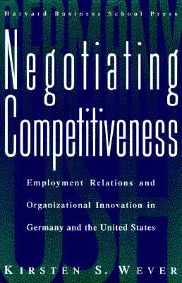 Negotiating Competitiveness: Employment Relations and Organizational Innovation in Germany and the United States