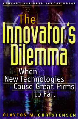 The Innovator's Dilemma When New Technologies Cause Great Firms to Fail