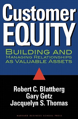 Customer Equity: Building and Managing Relationships As Valuable Assets