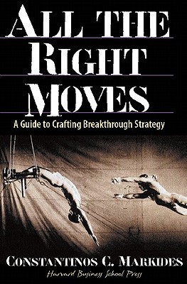 Image for All the Right Moves: A Guide to Crafting Breakthrough Strategy All the Right Moves: A Guide to Crafting Breakthrough Strategy