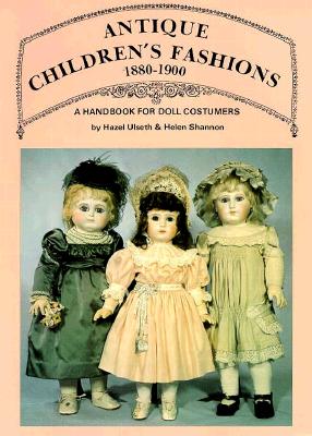 Antique Children's Fashions, 1880-1900: A Handbook for Doll Costumers