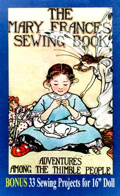 Mary Frances Sewing Book : Includes 33 Sewing Projects for 16 Dolls