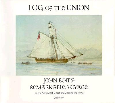 Image for Log of the Union: John Boit's Remarkable Voyage to the Northwest Coast and Around the World, 1794-1796