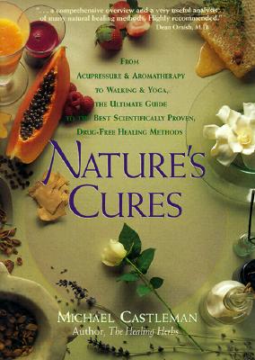Image for Natures Cures: From Acupressure and Aromatherapy to Walking and Yoga--The Ultimate Guide to the Best, Scientifically Proven, Drug-Free Healing Methods