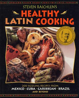 Image for Steven Raichlen's Healthy Latin Cooking 200 Sizzling Recipes from Mexico, Cuba, Caribbean, Brazil, and Beyond Steven Raichlen's Healthy Latin Cooking 200 Sizzling Recipes from Mexico, Cuba, Caribbean, Brazil, and Beyond