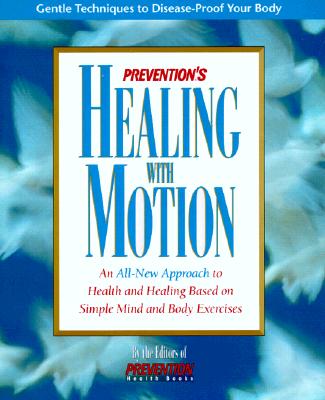 Prevention's Healing With Motion: An All-New Approach to Health and Healing Based on Simple Mind and Body Exercises