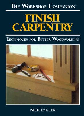 Finish Carpentry: Techniques for Better Woodworking (The Workshop Companion)