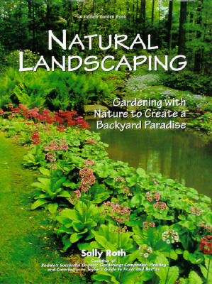 Natural Landscaping: Gardening with Nature to Create a Backyard Paradise