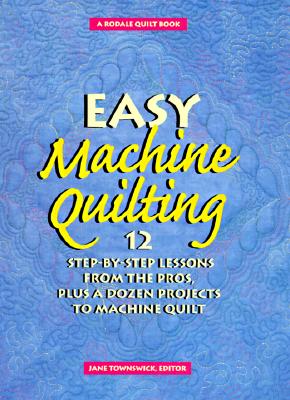 Image for Easy Machine Quilting: 12 Step-By-Step Lessons from the Pros, Plus a Dozen Projects to Machine Quilt (Rodale Quilt Book)