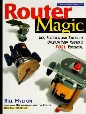 Image for Router Magic: Jigs, Fixtures, & Tricks To Unleash Your Router's Full Potential