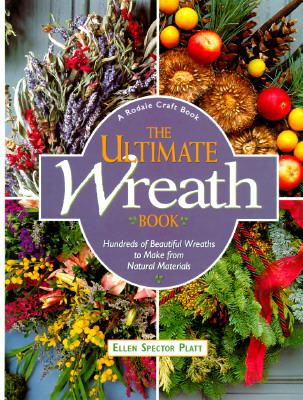 The Ultimate Wreath Book: Hundreds of Beautiful Wreaths to Make from Natural Materials