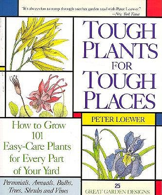 Tough Plant for Tough Places: How to Grow 101 Easy-Care Plants for Every Part of Your Yard