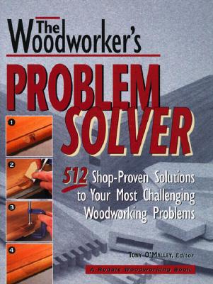 The Woodworker's Problem Solver: 512 Shop-Proven Solutions to Your Most Challenging Woodworking Problems (Rodale Home and Garden Books)