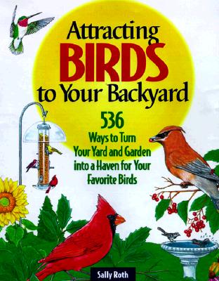 Image for Attracting Birds to Your Backyard: 536 Ways To Turn Your Yard and Garden Into a Haven For Your Favorite Birds (A Rodale Organic Gardening Book)