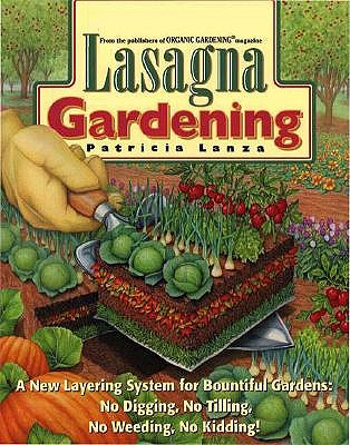 Lasagna Gardening: A New Layering System for Bountiful Gardens: No Digging, No Tilling, No Weeding, No Kidding!