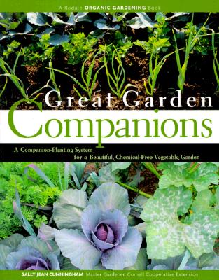 Great Garden Companions: A Companion-Planting System for a Beautiful, Chemical-Free Vegetable Garden