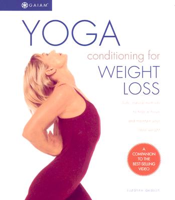 Yoga Conditioning for Weight Loss: Safe, Natural Methods to Help Achieve and Maintain Your Ideal Weight