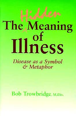 The Hidden Meaning of Illness Disease As a Symbol and Metaphor