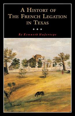 Image for A History of the French Legation in Texas (Fred Rider Cotten Popular History Series) A History of the French Legation in Texas (Fred Rider Cotten Popular History Series)