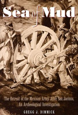 Sea of Mud The Retreat of the Mexican Army after San Jacinto, an Archeological Investigation