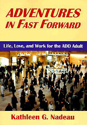 Adventures In Fast Forward: Life, Love, and Work for the ADD Adult
