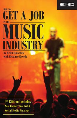 How to Get a Job in the Music Industry by Keith Hatschek and Breanne Beseda Career Guide for Aspiring Music Business Professionals Networking Resume Interview and Licensing Strategies