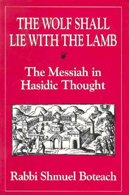 The Wolf Shall Lie With the Lamb: The Messiah in Hasidic Thought