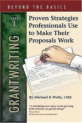 Grantwriting Beyond The Basics Book 1: Proven Strategies Professionals Use to Make Their Proposals Work