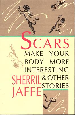 Scars Make Your Body More Interesting and Other Stories (Physical Sciences; 298), Sherril Jaffe Scars Make Your Body More Interesting and Other Stories (Physical Sciences; 298), Sherril Jaffe