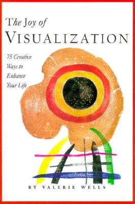 The Joy of Visualization: 75 Creative Ways to Enhance Your Life
