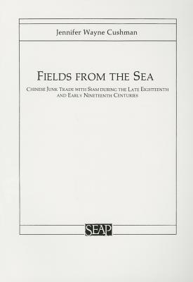 Fields from the Sea: Chinese Junk Trade with Siam during the Late Eighteenth and Early Nineteenth Century (Studies on Southeast Asia, 12)