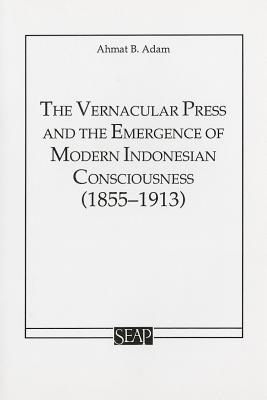 The Vernacular Press and the Emergence of Modern Indonesian Consciousness (Studies on Southeast Asia)