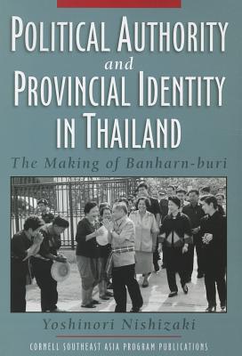 Political Authority and Provincial Identity in Thailand: The Making of Banharn-buri (Studies on Southeast Asia)