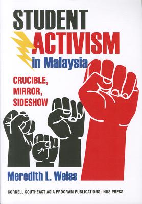 Student Activism in Malaysia: Crucible, Mirror, Sideshow (Studies on Southeast Asia)