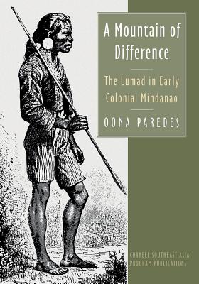 A Mountain of Difference: The Lumad in Early Colonial Mindanao (Studies on Southeast Asia)