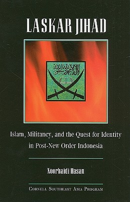 Laskar Jihad: Islam, Militancy, and the Quest for Identity in Post-New Order Indonesia (Studies on Southeast Asia)