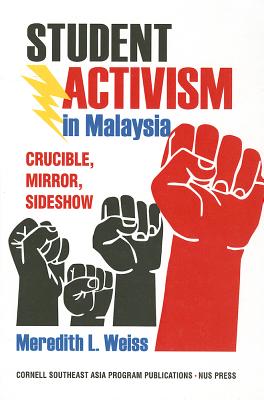 Student Activism in Malaysia: Crucible, Mirror, Sideshow (Studies on Southeast Asia)