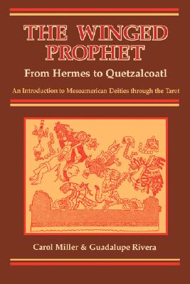 The Winged Prophet: From Hermes to Quetzalcoatl, An Introduction to Mesoamerican Deities Through the Tarot