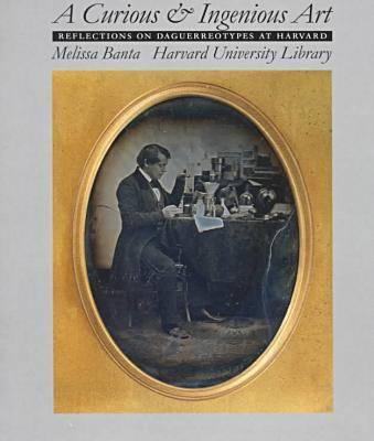 A Curious and Ingenious Art: Reflections on Daguerreotypes at Harvard