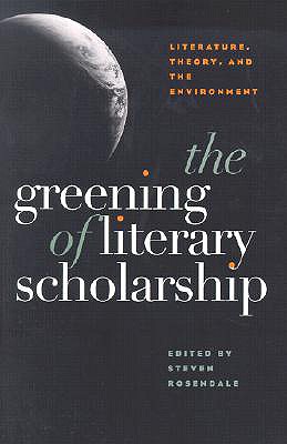 The Greening Of Literary Scholarship: Literature, Theory, and he Environment