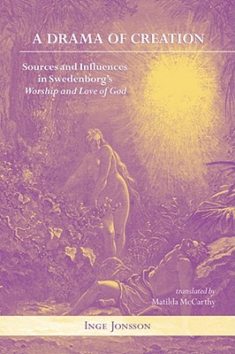A DRAMA OF CREATION: SOURCES & INFLUENCES IN SWEDENBORG'S WORSHIP & LOVE OF GOD (SWEDENBORG STUDIES)
