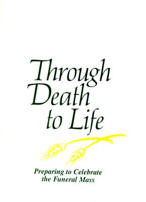 Through Death to Life: Preparing to Celebrate the Funeral Mass