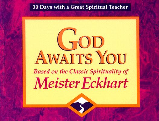 God Awaits You: Based on the Classic Spirituality of Meister Eckhart (30 Days With a Great Spiritual Teacher)