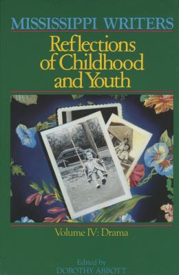 Mississippi Writers: Reflections of Childhood and Youth: Volume IV: Drama (Center for the Study of Southern Culture Series)