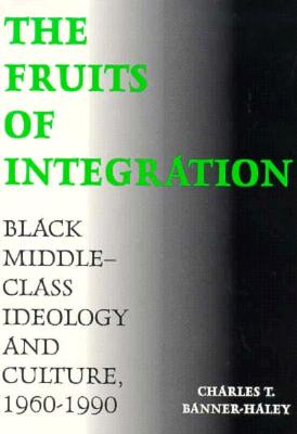 The Fruits of Integration: Black Middle-Class Ideology and Culture, 1960-1990