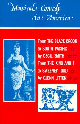 Musical Comedy in America: From The Black Crook to South Pacific, From The King & I to Sweeney Todd