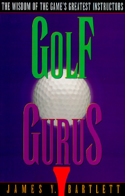 Golf Gurus: The Wisdom of the Game's Greatest Instructors