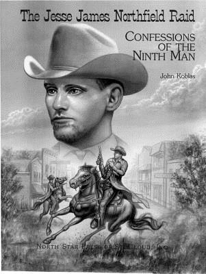The Jesse James Northfield Raid : Confessions of the Ninth Man